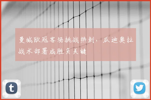 曼城欧冠客场挑战热刺，瓜迪奥拉战术部署成胜负关键