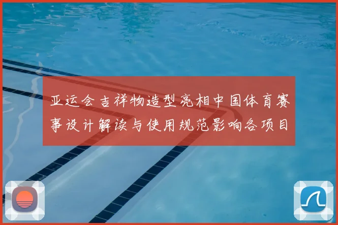 亚运会吉祥物造型亮相中国体育赛事设计解读与使用规范影响各项目形象