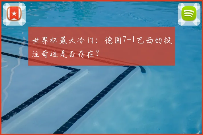 世界杯最大冷门：德国7-1巴西的投注奇迹是否存在？