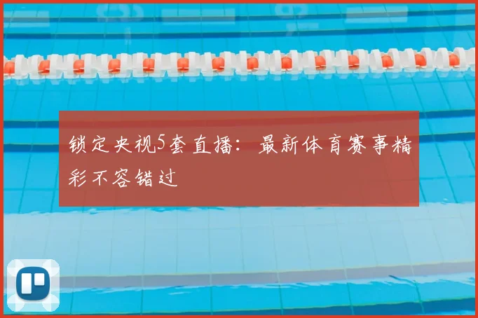 锁定央视5套直播：最新体育赛事精彩不容错过
